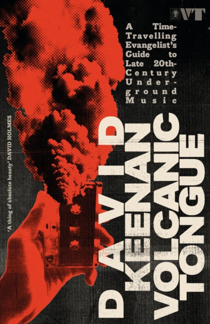 David Keenan - Volcanic Tongue : A Time-Travelling Evangelist’s Guide to Late 20th-Century Underground Music (Book)