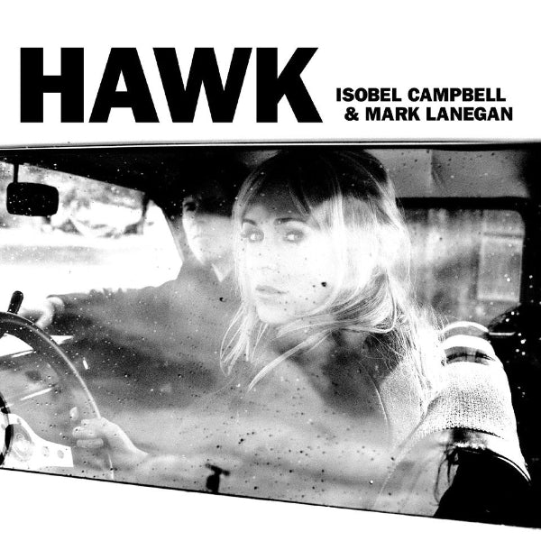 Album cover for 'Hawk' by Isobel Campbell & Mark Lanegan, featuring a black-and-white photo of a woman driving a car through a wet, streaked windshield.