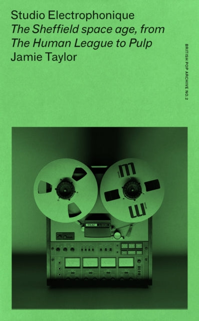 Jamie Taylor - Studio Electrophonique : The Sheffield Space Age, from the Human League to Pulp (Book)