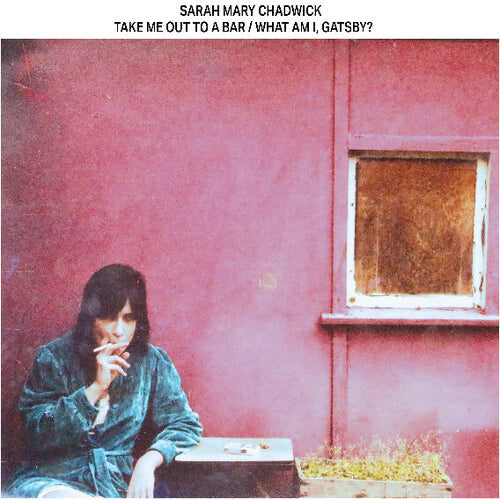 Sarah Mary Chadwick - Take Me Out To A Bar / What Am I, Gatsby? | Vinyl