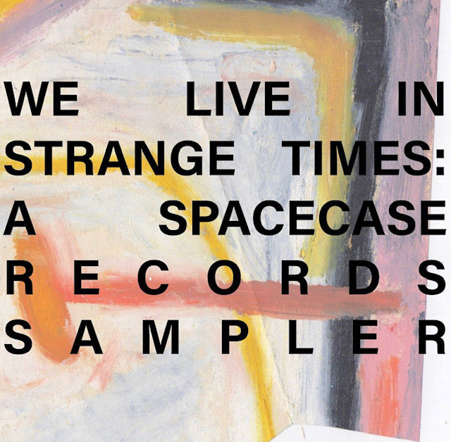 V/A — We Live in Strange Times: A Spacecase Records Sampler