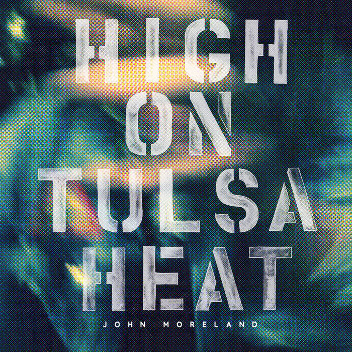 John Moreland – High On Tulsa Heat