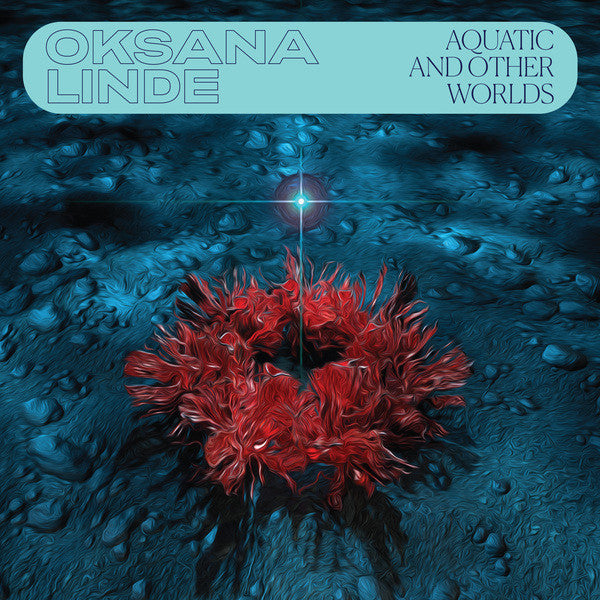 Oksana Linde – Aquatic And Other Worlds | Buy now on Vinyl LP